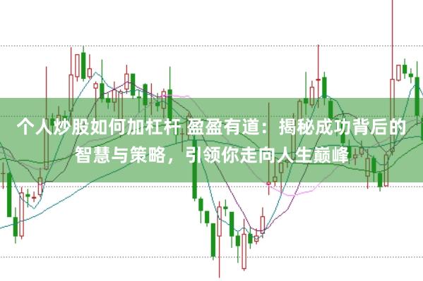个人炒股如何加杠杆 盈盈有道：揭秘成功背后的智慧与策略，引领你走向人生巅峰
