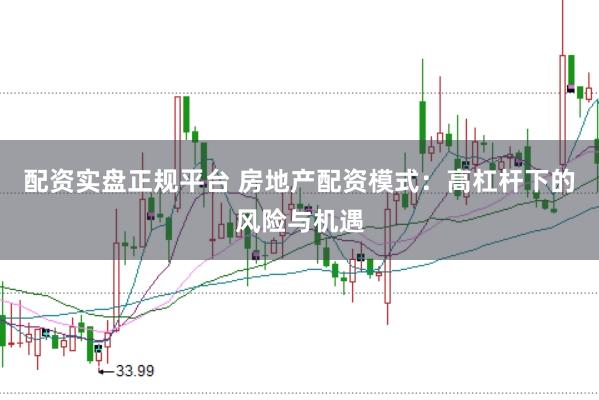 配资实盘正规平台 房地产配资模式：高杠杆下的风险与机遇