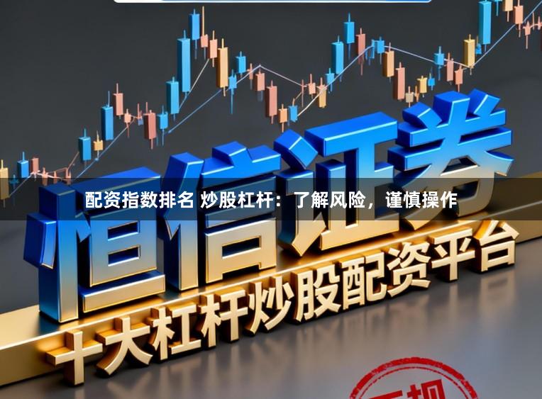 配资指数排名 炒股杠杆：了解风险，谨慎操作