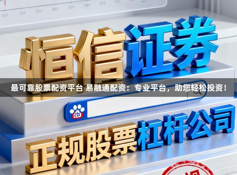 最可靠股票配资平台 易融通配资:专业平台,助您轻松投资!