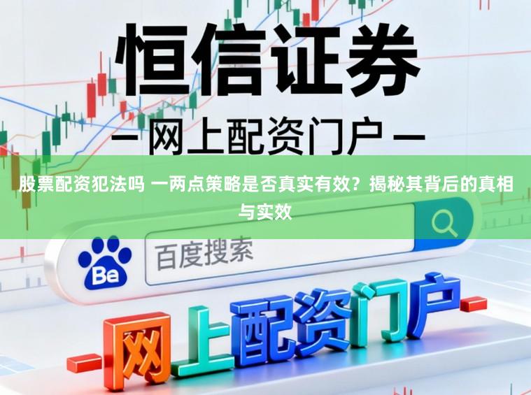 股票配资犯法吗 一两点策略是否真实有效？揭秘其背后的真相与实效