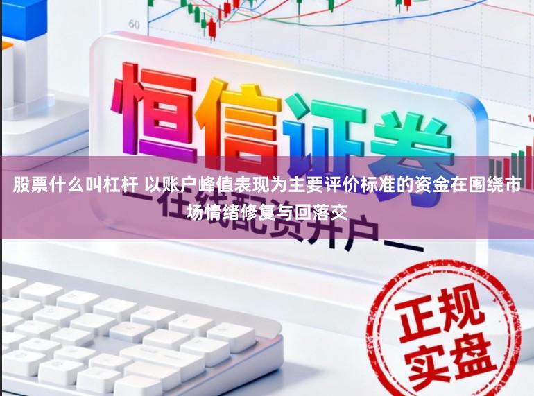 股票什么叫杠杆 以账户峰值表现为主要评价标准的资金在围绕市场情绪修复与回落交