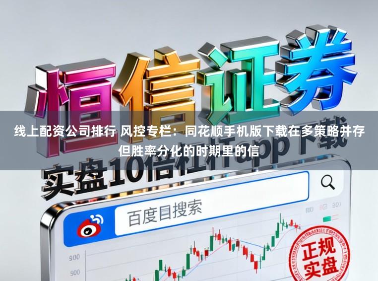 线上配资公司排行 风控专栏：同花顺手机版下载在多策略并存但胜率分化的时期里的信