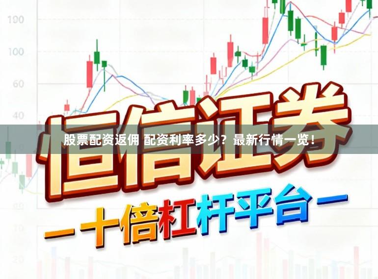 股票配资返佣 配资利率多少？最新行情一览！