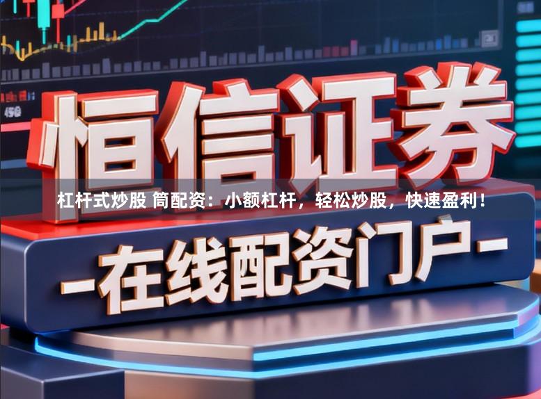 杠杆式炒股 筒配资：小额杠杆，轻松炒股，快速盈利！