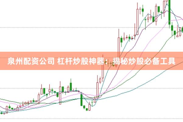 泉州配资公司 杠杆炒股神器:揭秘炒股必备工具