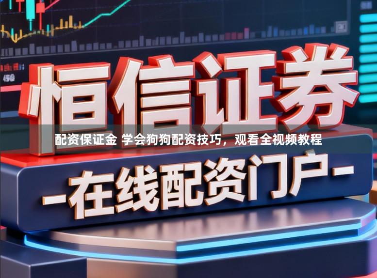 配资保证金 学会狗狗配资技巧，观看全视频教程