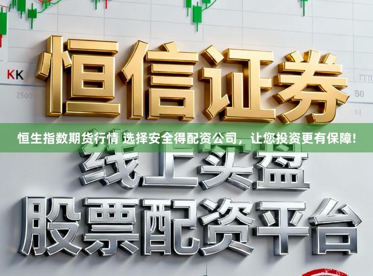恒生指数期货行情 选择安全得配资公司，让您投资更有保障!