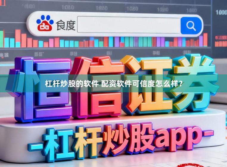 杠杆炒股的软件 配资软件可信度怎么样？