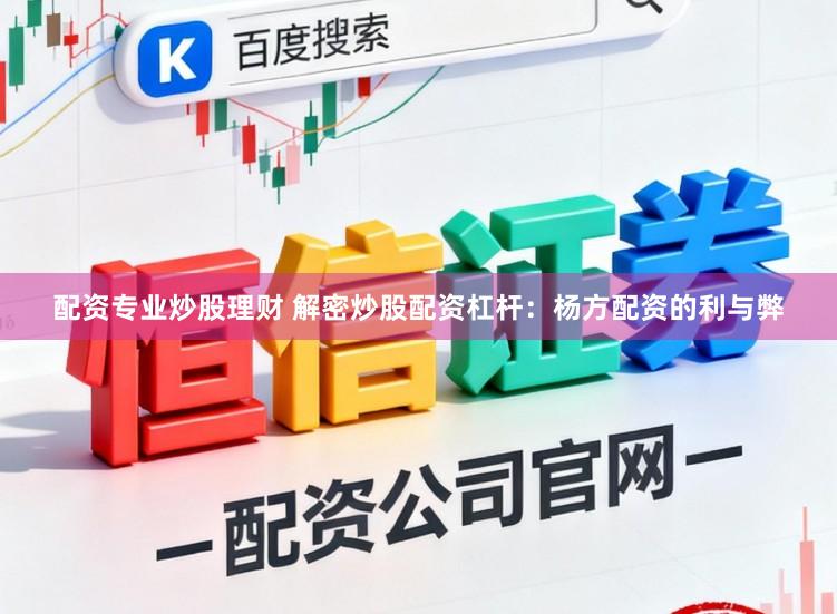 配资专业炒股理财 解密炒股配资杠杆：杨方配资的利与弊