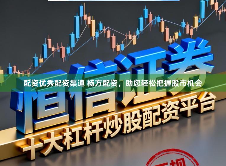 配资优秀配资渠道 杨方配资，助您轻松把握股市机会