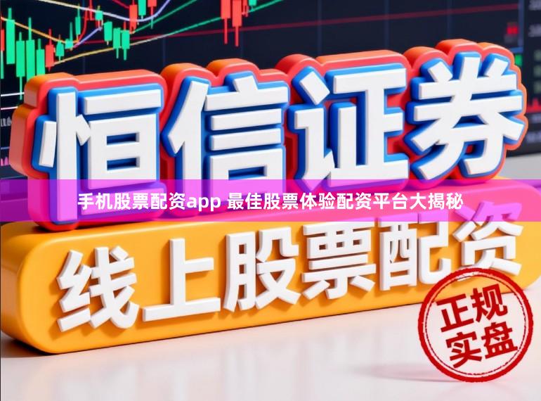 手机股票配资app 最佳股票体验配资平台大揭秘
